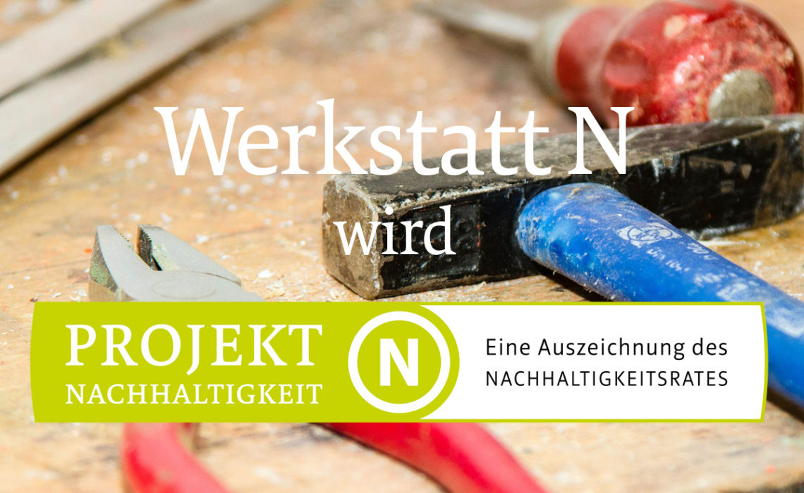 Werkstatt N ist jetzt Projekt Nachhaltigkeit